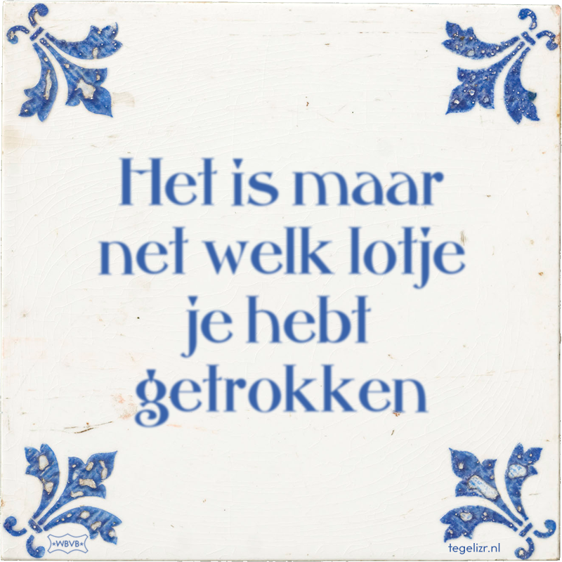 Het is maar net welk lotje je hebt getrokken - Online tegeltjes bakken