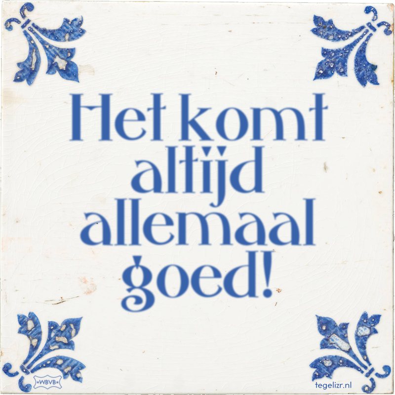 Het komt altijd allemaal goed! - Online tegeltjes bakken