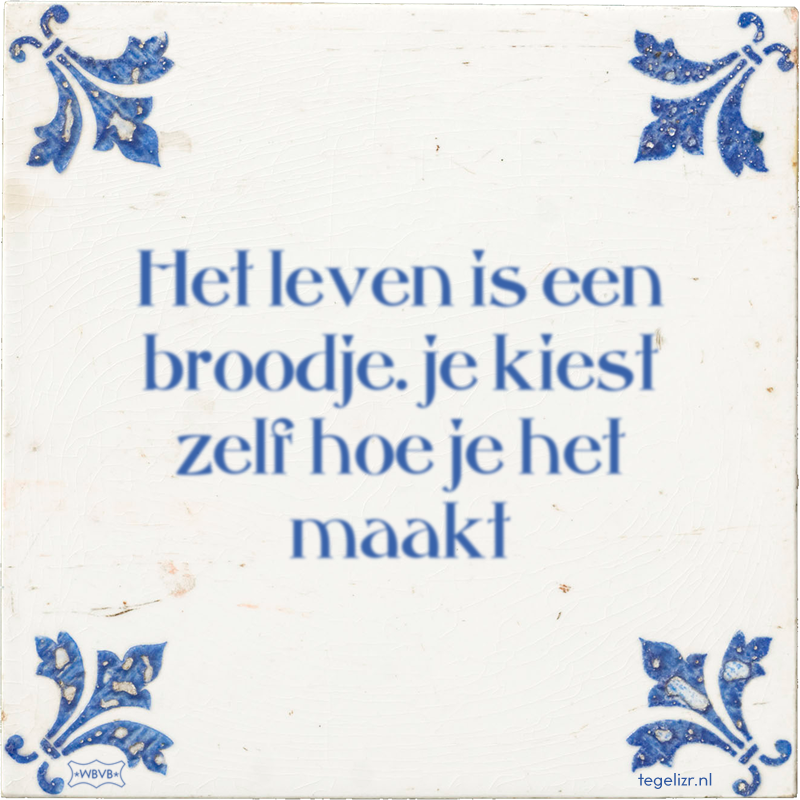 Het leven is een broodje. je kiest zelf hoe je het maakt - Online tegeltjes bakken