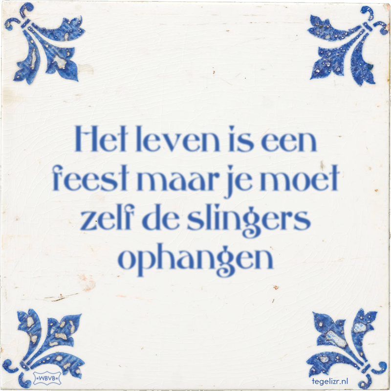Het leven is een feest maar je moet zelf de slingers ophangen - Online tegeltjes bakken
