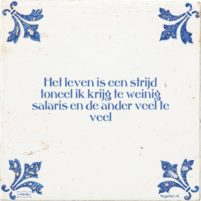 Het leven is een strijd toneel ik krijg te weinig salaris en de ander veel te veel - Online tegeltjes bakken