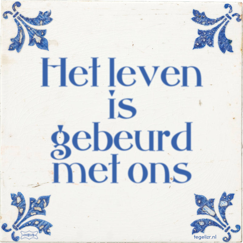 Het leven is gebeurd met ons - Online tegeltjes bakken