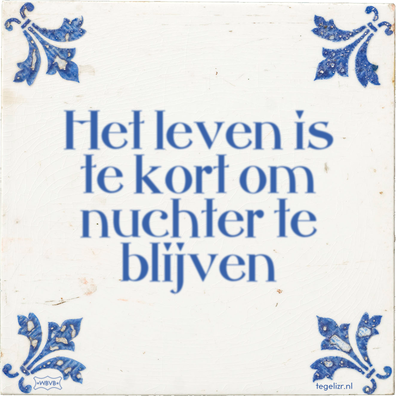 Het leven is te kort om nuchter te blijven - Online tegeltjes bakken