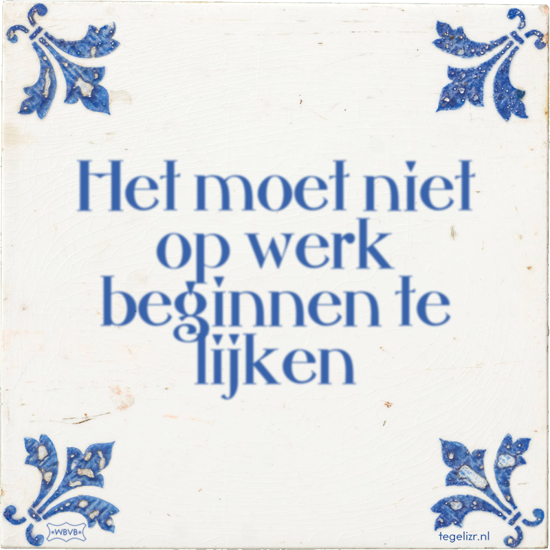 Het moet niet op werk beginnen te lijken - Online tegeltjes bakken