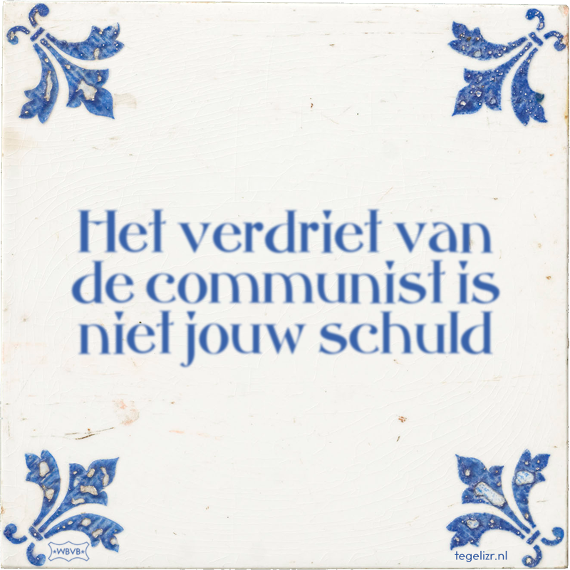 Het verdriet van de communist is niet jouw schuld - Online tegeltjes bakken