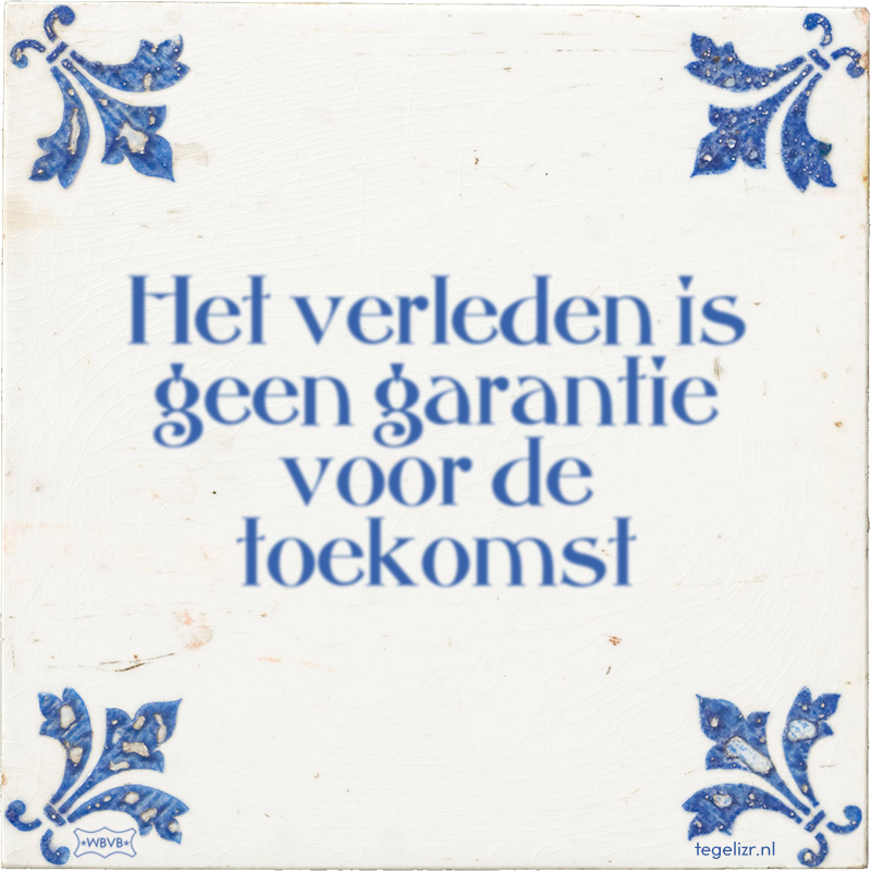 Het verleden is geen garantie voor de toekomst - Online tegeltjes bakken