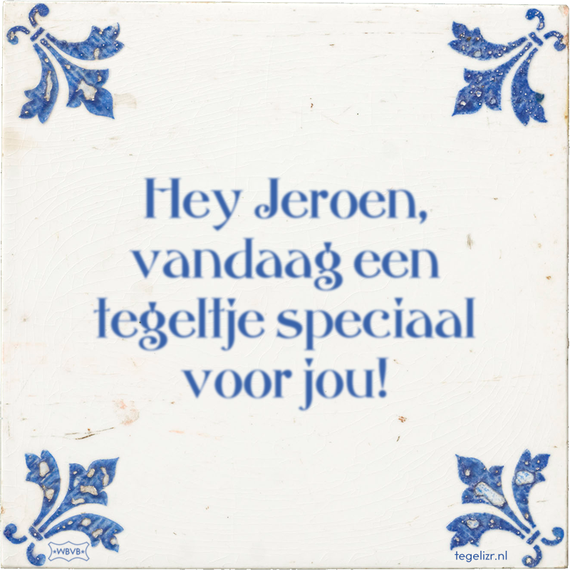Hey Jeroen, vandaag een tegeltje speciaal voor jou! - Online tegeltjes bakken