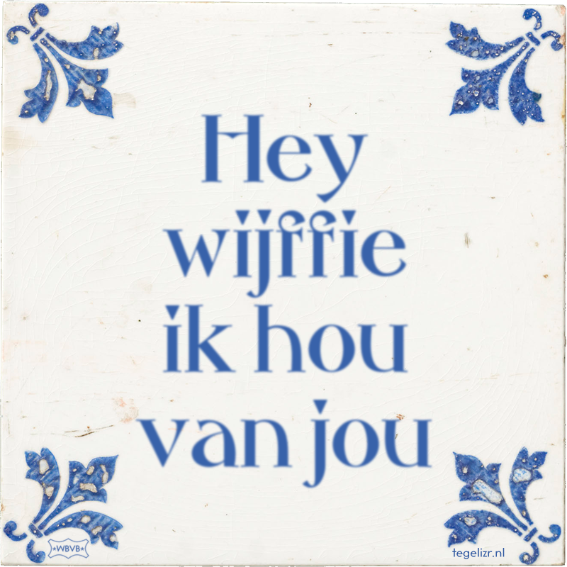 Hey wijffie ik hou van jou - Online tegeltjes bakken