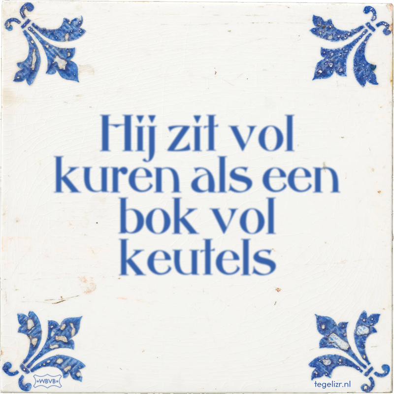 Hij zit vol kuren als een bok vol keutels - Online tegeltjes bakken
