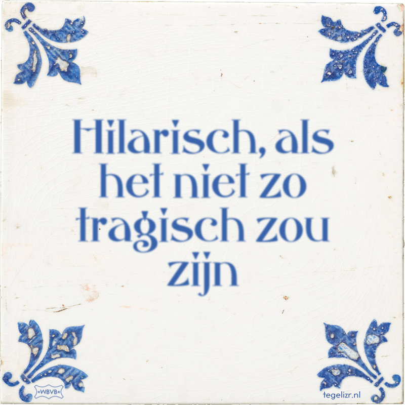 Hilarisch, als het niet zo tragisch zou zijn - Online tegeltjes bakken