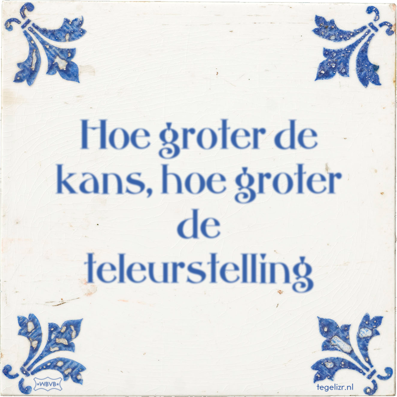 Hoe groter de kans, hoe groter de teleurstelling - Online tegeltjes bakken