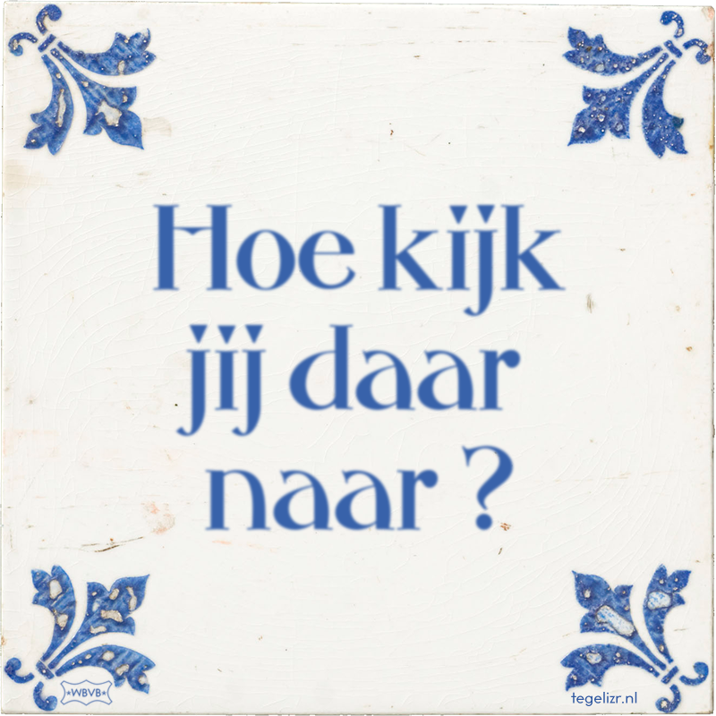 Hoe kijk jij daar naar ? - Online tegeltjes bakken