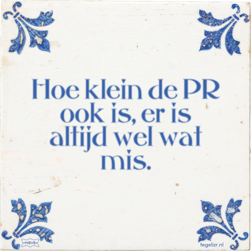 Hoe klein de PR ook is, er is altijd wel wat mis. - Online tegeltjes bakken