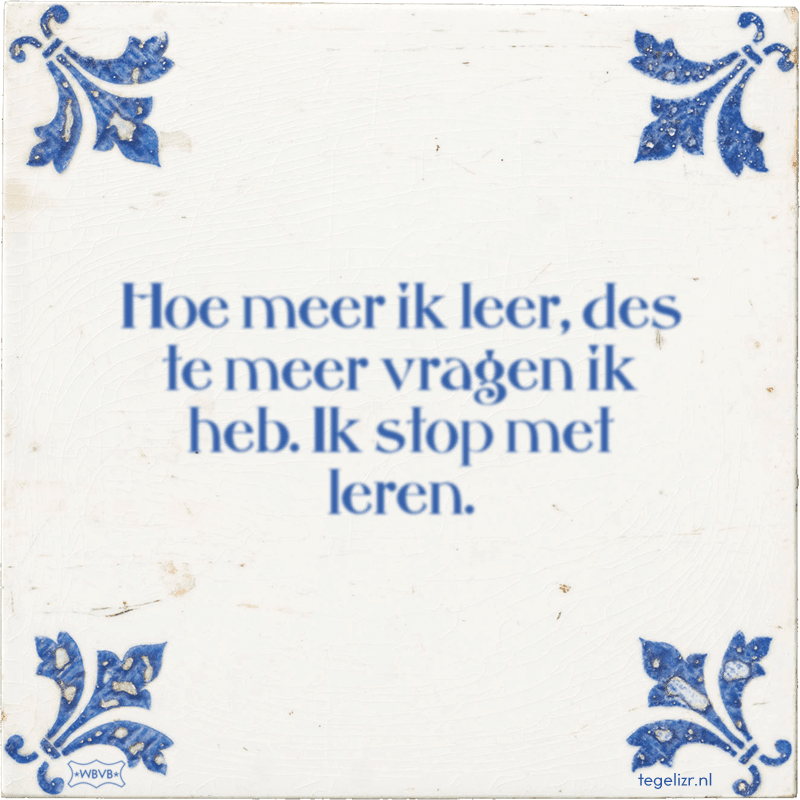 Destemeer Of Des Te Meer hoe meer ik leer des te meer vragen ik heb ik stop met Destemeer Of Des Te Meer hoe meer ik leer des te meer vragen ik heb ik stop met
