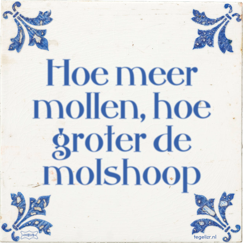 Hoe meer mollen, hoe groter de molshoop - Online tegeltjes bakken