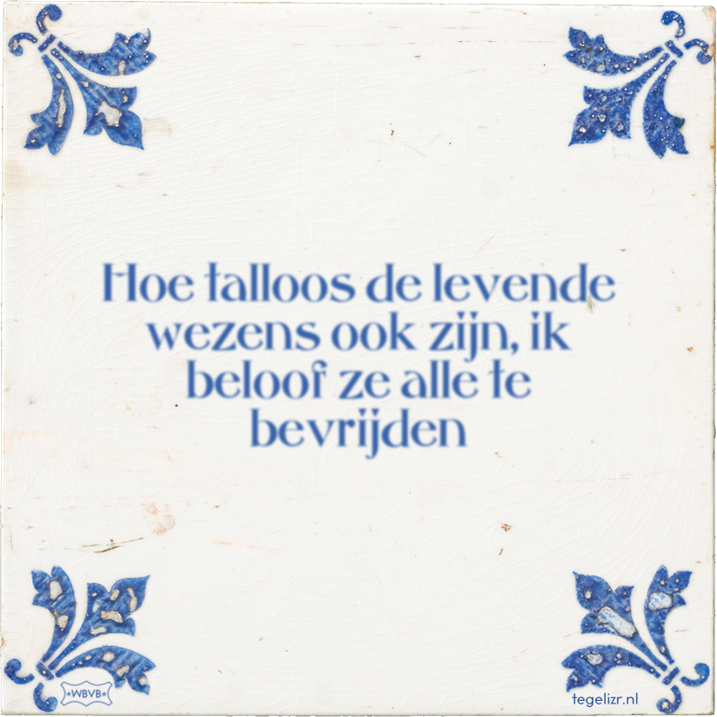 Hoe talloos de levende wezens ook zijn, ik beloof ze alle te bevrijden - Online tegeltjes bakken