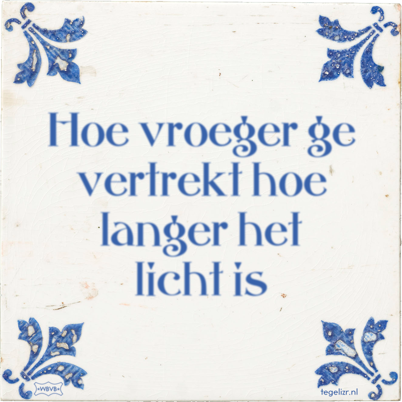 Hoe vroeger ge vertrekt hoe langer het licht is - Online tegeltjes bakken