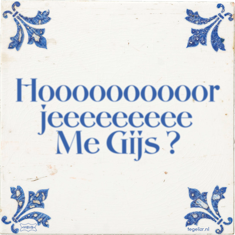 Hoooooooooor jeeeeeeeee Me Gijs ? - Online tegeltjes bakken