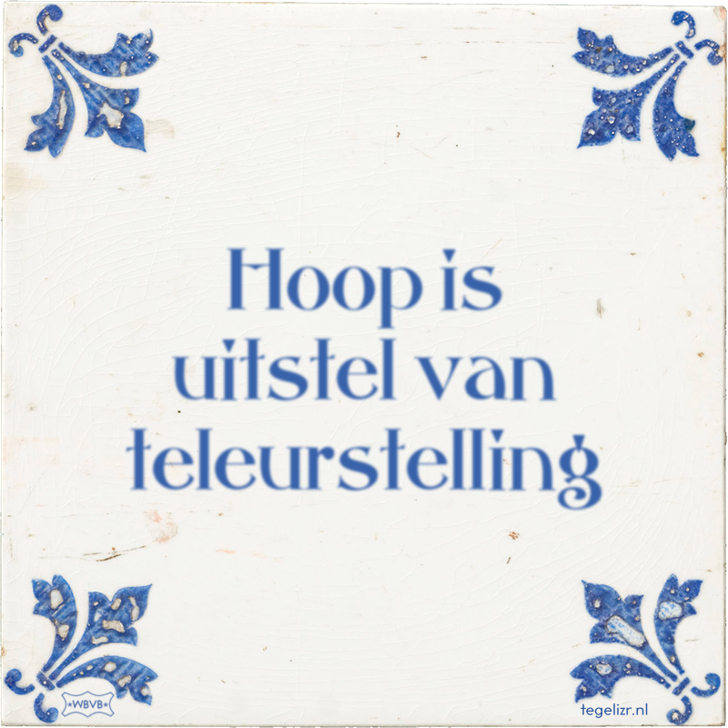 Hoop is uitstel van teleurstelling - Online tegeltjes bakken