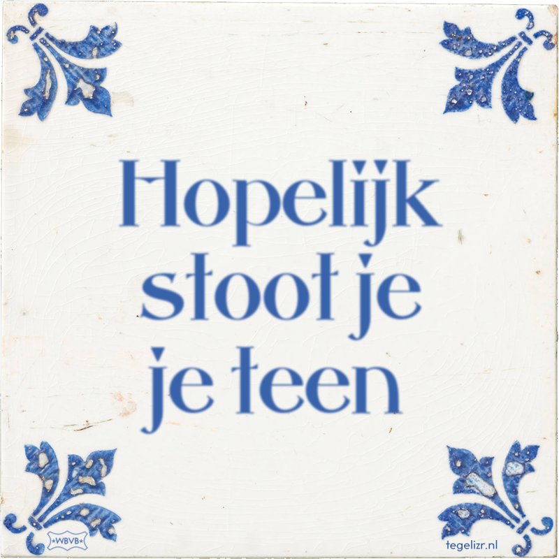 Hopelijk stoot je je teen - Online tegeltjes bakken