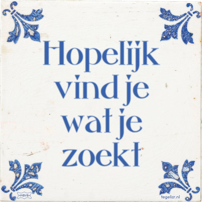 Hopelijk vind je wat je zoekt - Online tegeltjes bakken