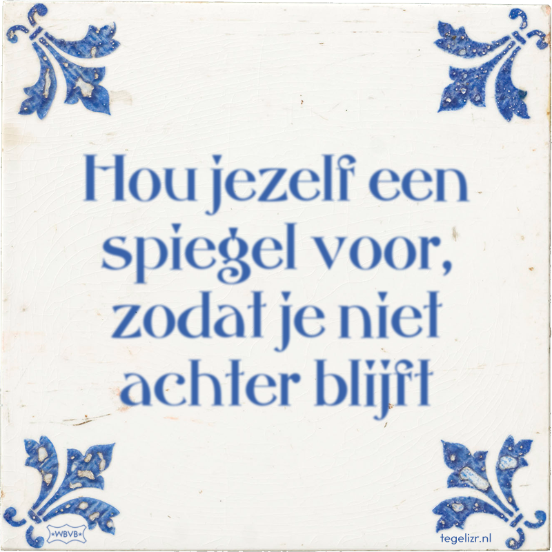 Hou jezelf een spiegel voor, zodat je niet achter blijft - Online tegeltjes bakken