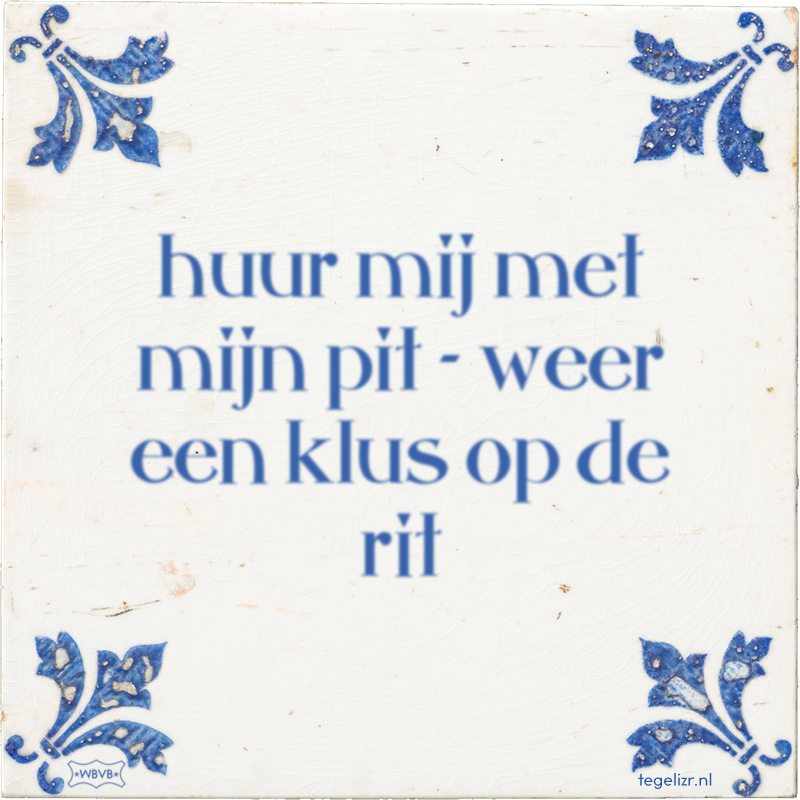 huur mij met mijn pit - weer een klus op de rit - Online tegeltjes bakken