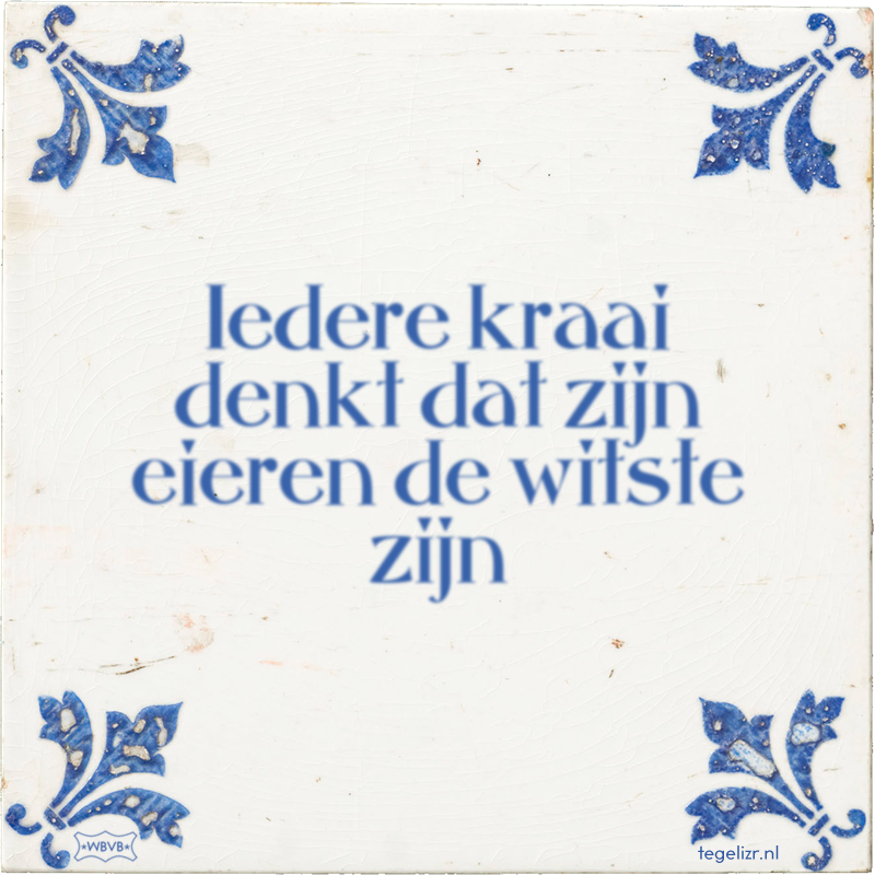 Iedere kraai denkt dat zijn eieren de witste zijn - Online tegeltjes bakken