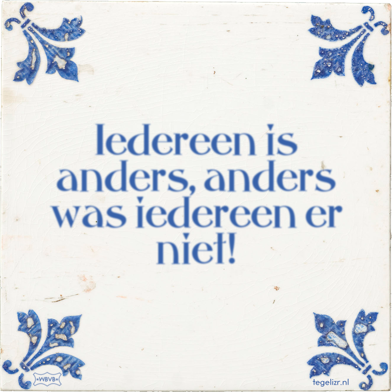 Iedereen is anders, anders was iedereen er niet! - Online tegeltjes bakken