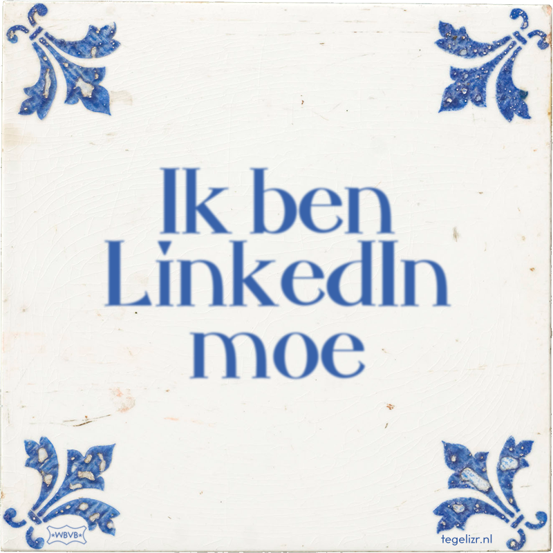 Ik ben LinkedIn moe - Online tegeltjes bakken