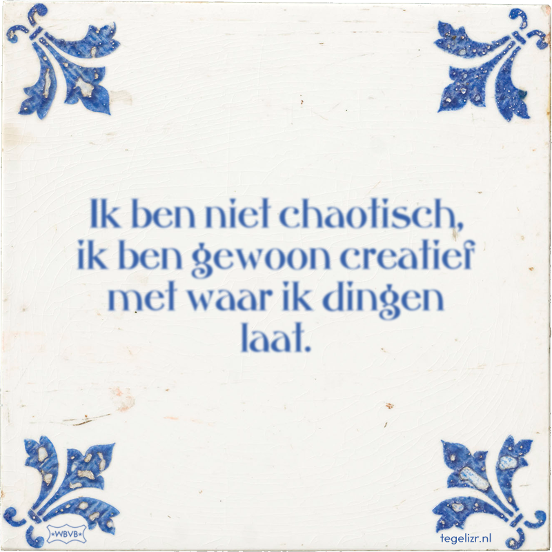 Ik ben niet chaotisch, ik ben gewoon creatief met waar ik dingen laat. - Online tegeltjes bakken