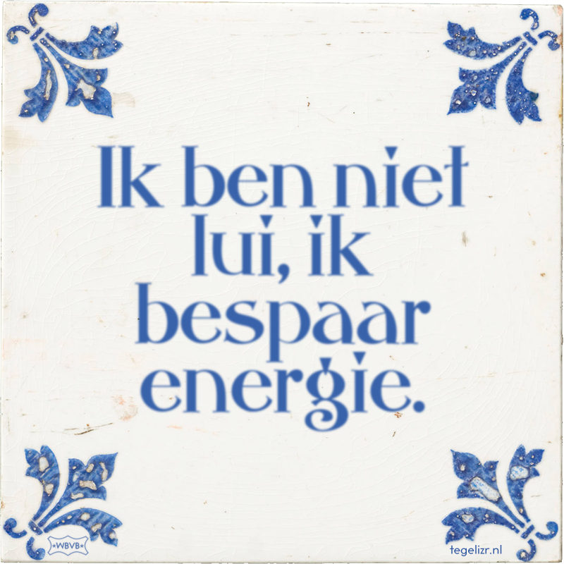 Ik ben niet lui, ik bespaar energie. - Online tegeltjes bakken