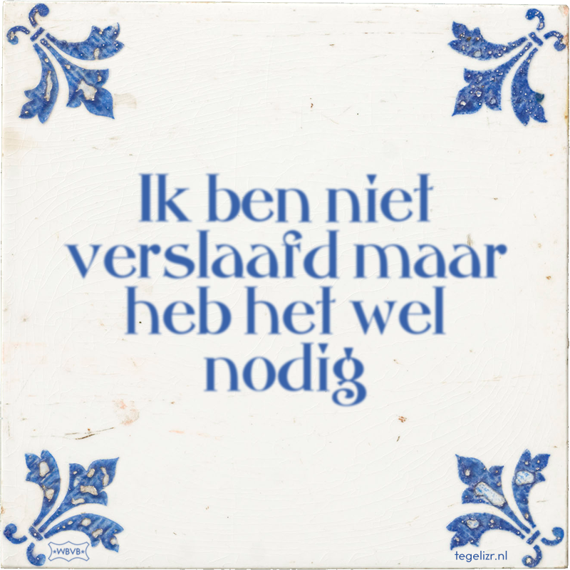 Ik ben niet verslaafd maar heb het wel nodig - Online tegeltjes bakken