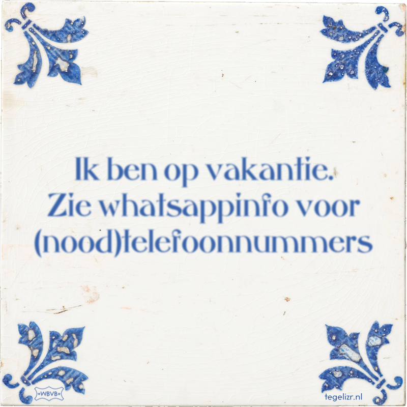 Ik ben op vakantie. Zie whatsappinfo voor (nood)telefoonnummers - Online tegeltjes bakken