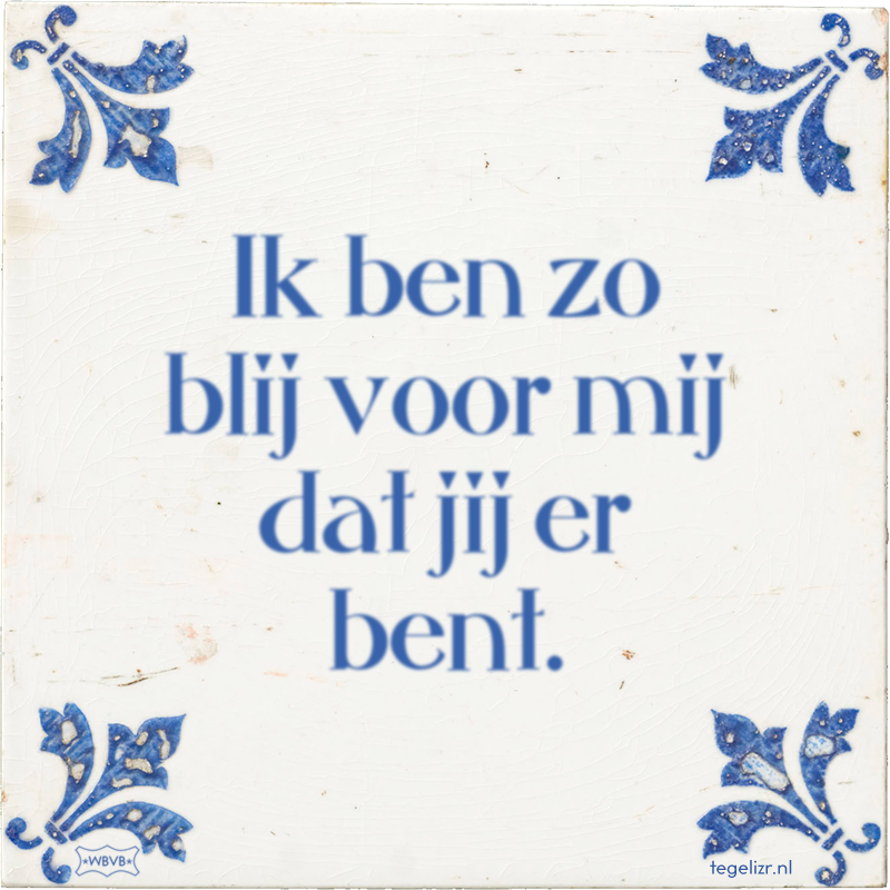 Ik ben zo blij voor mij dat jij er bent. - Online tegeltjes bakken