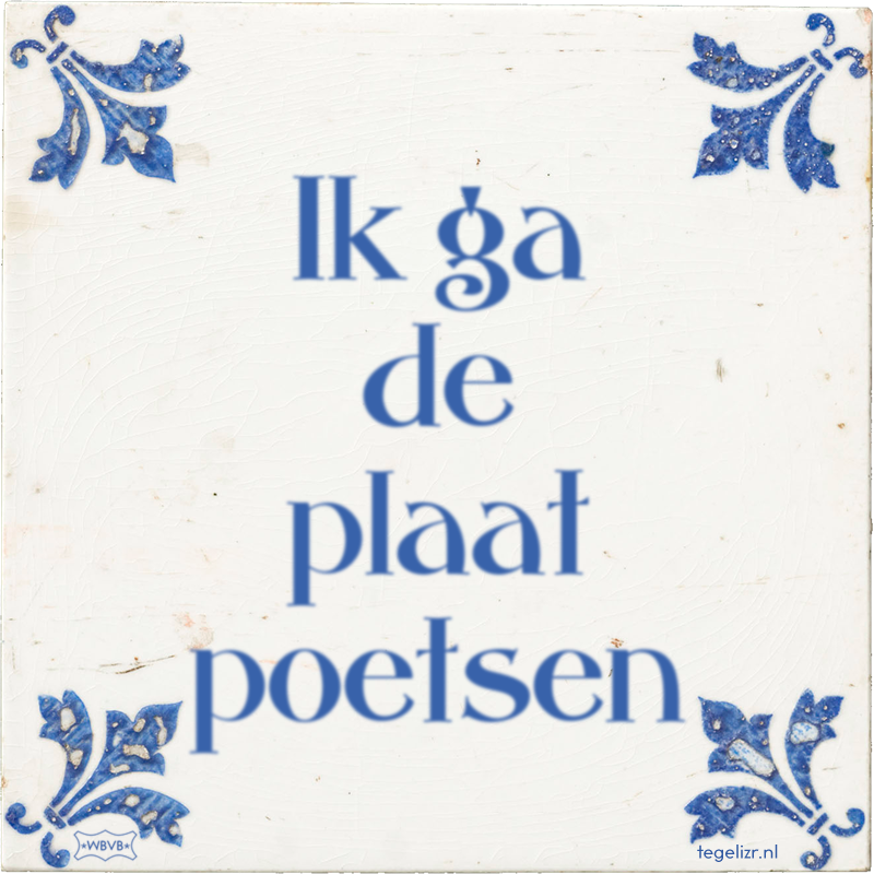 Ik ga de plaat poetsen - Online tegeltjes bakken