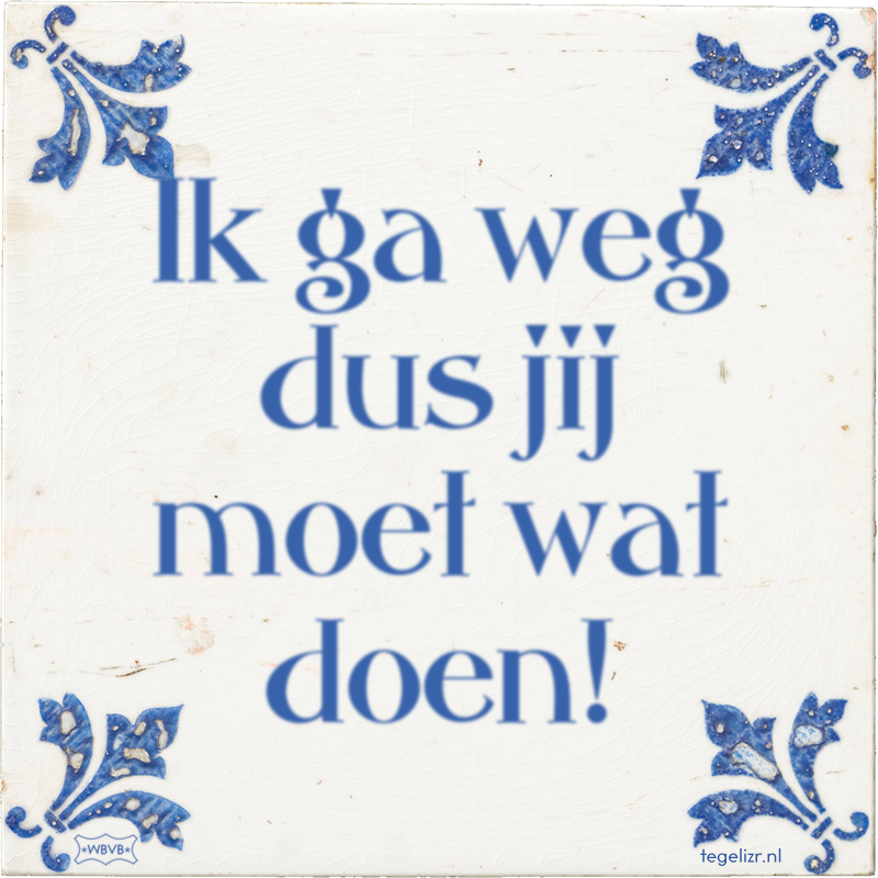 Ik ga weg dus jij moet wat doen! - Online tegeltjes bakken