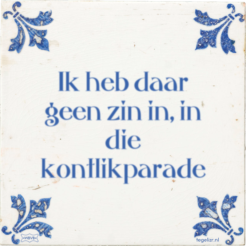 Ik heb daar geen zin in, in die kontlikparade - Online tegeltjes bakken