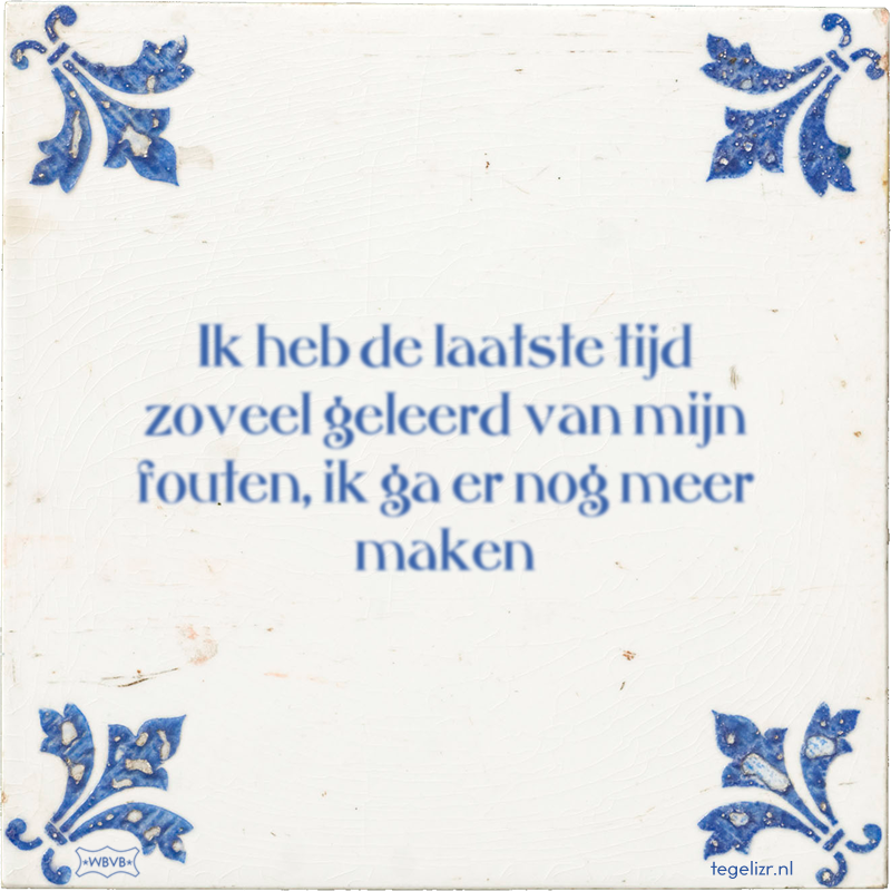 Ik heb de laatste tijd zoveel geleerd van mijn fouten, ik ga er nog meer maken - Online tegeltjes bakken