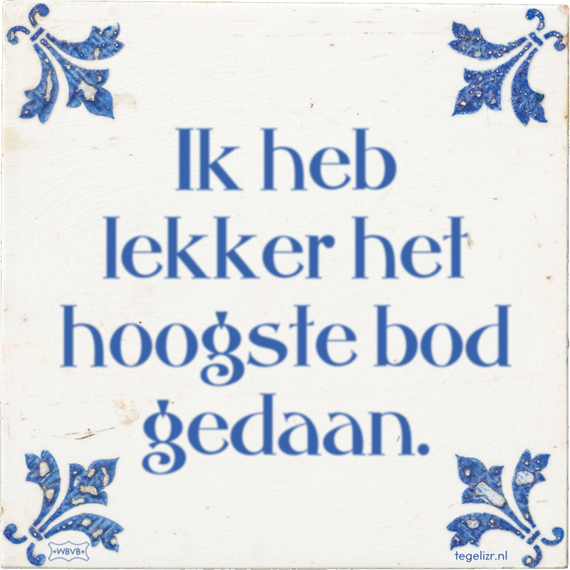 Ik heb lekker het hoogste bod gedaan. - Online tegeltjes bakken
