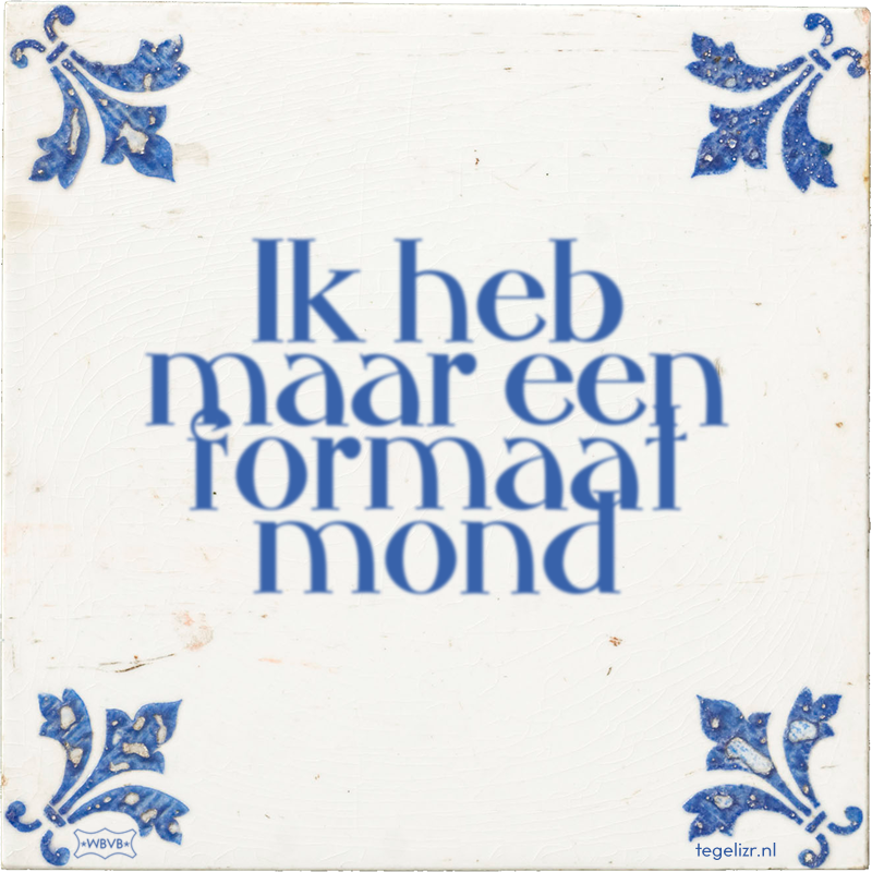 Ik heb maar een formaat mond - Online tegeltjes bakken