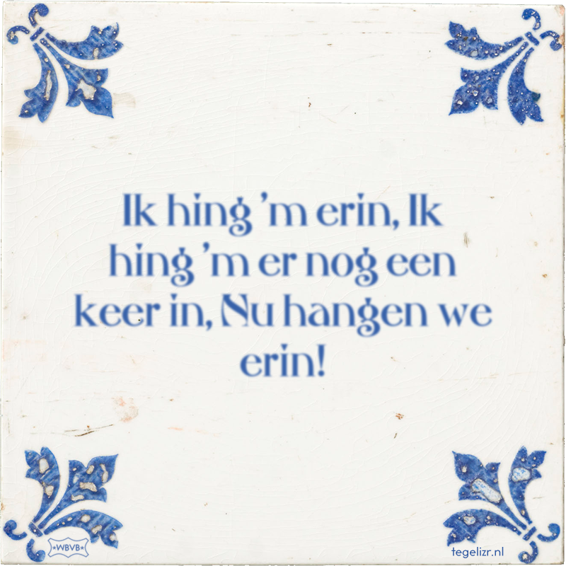 Ik hing 'm erin, Ik hing 'm er nog een keer in, Nu hangen we erin! - Online tegeltjes bakken