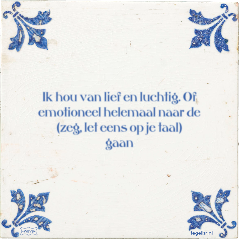 Ik hou van lief en luchtig. Of emotioneel helemaal naar de (zeg, let eens op je taal) gaan - Online tegeltjes bakken