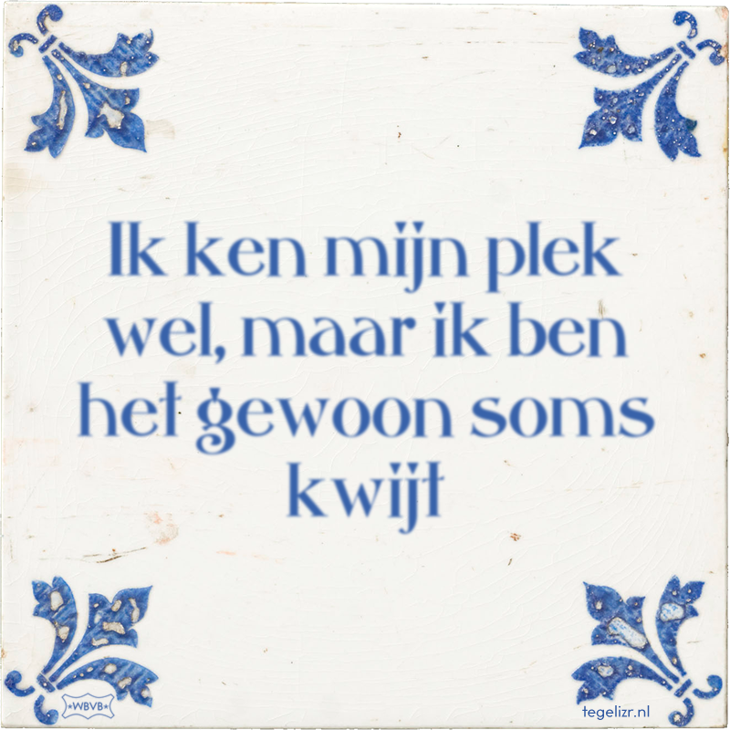 Ik ken mijn plek wel, maar ik ben het gewoon soms kwijt - Online tegeltjes bakken
