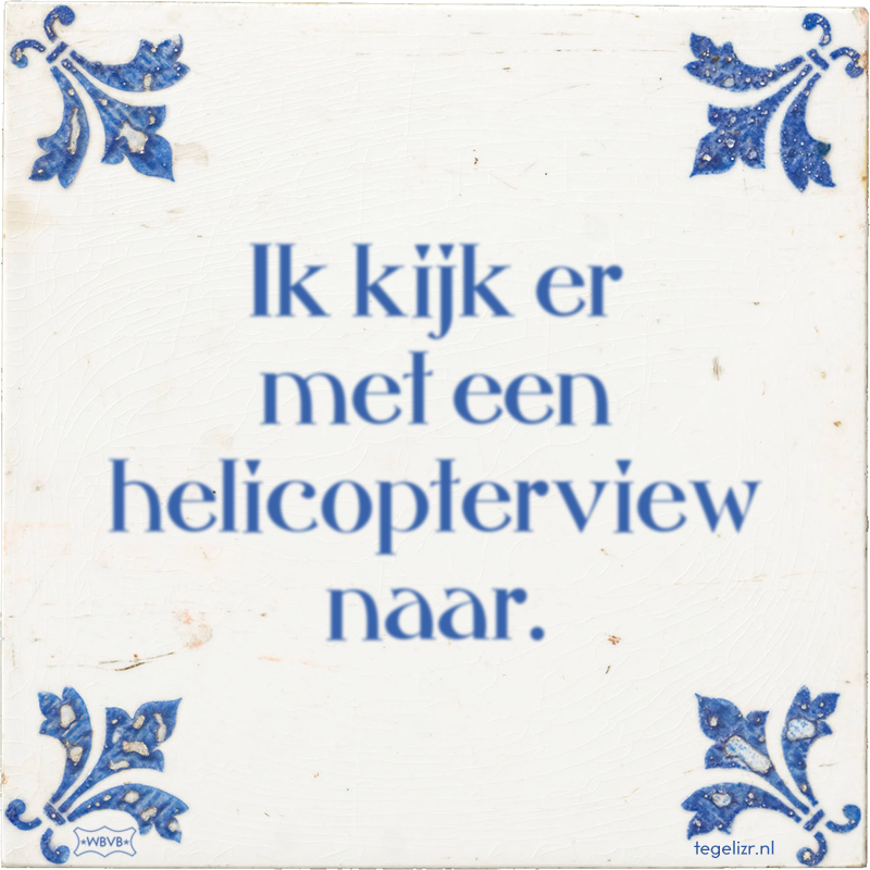 Ik kijk er met een helicopterview naar. - Online tegeltjes bakken