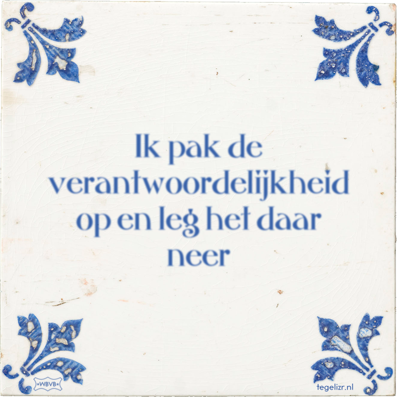 Ik pak de verantwoordelijkheid op en leg het daar neer - Online tegeltjes bakken