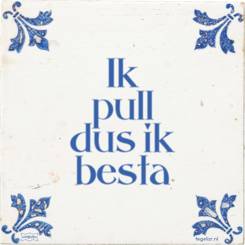 Ik pull dus ik besta - Online tegeltjes bakken