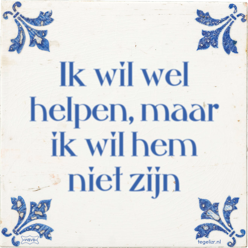 Ik wil wel helpen, maar ik wil hem niet zijn - Online tegeltjes bakken