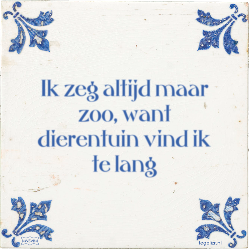 Ik zeg altijd maar zoo, want dierentuin vind ik te lang - Online tegeltjes bakken