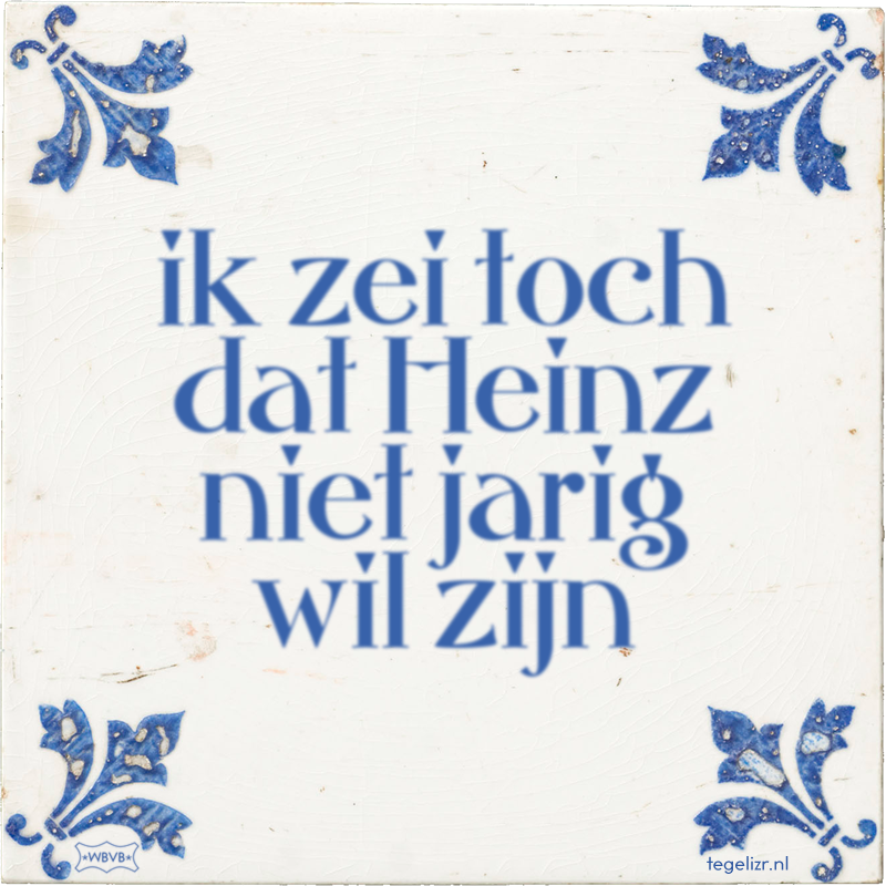 ik zei toch dat Heinz niet jarig wil zijn - Online tegeltjes bakken